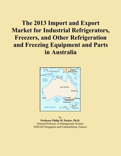 The 2013 Import and Export Market for Industrial Refrigerators, Freezers, and Other Refrigeration and Freezing Equipment and Parts in Australia