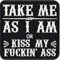 Lustiger Aufnäher mit Spruch Take me as I am or kiss my fuckin' ass Aufbügler mit Stickerei Kiss my ass Patch embroidery Sticker zum annähen/aufbügeln | 80x80mm