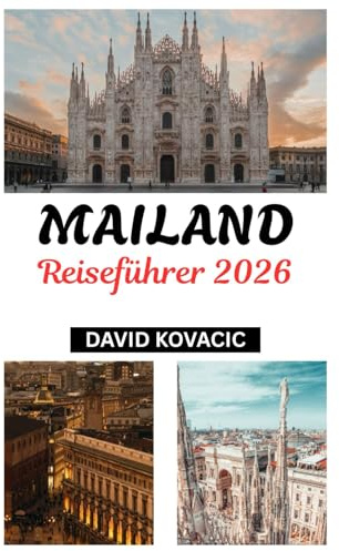 Mailand Reiseführer 2026: Olympiafieber in der Modehauptstadt: Mailand 2026 Reiseführer für Events, Essen, Kunst und Abenteuer