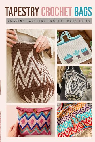 Tapestry Crochet Bags: Amazing Tapestry Crochet Bags Ideas: How to Crochet A Tapestry Bag (English Edition)