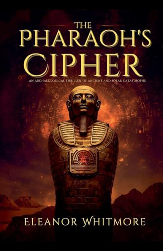 The Pharaoh's Cipher: An Archaeological Thriller of Ancient Secrets and Solar Catastrophe