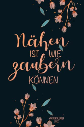 Nähen ist wie zaubern können - Wochenkalender: A5 Kalender mit 150 Seiten | Terminkalender mit Wochenplaner, Jahresplaner, Organizer, Timer | Näh Kalender für Hobbynäher, Schneiderin und DIY
