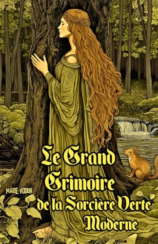Le Grand Grimoire de la Sorcière Verte Moderne: Guide Pratique de Sorcellerie Naturelle pour Débutants en Magie Ancestrale avec Rituels Élémentaires, ... pour Vivre en Harmonie avec la Terre
