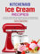 KitchenAid Ice Cream Recipes: Elevate Your Dessert Game with Homemade Ice Cream: 100 Delectable Recipes from Classic Flavors to Innovative Creations, Tailored for Every Taste and Occasion