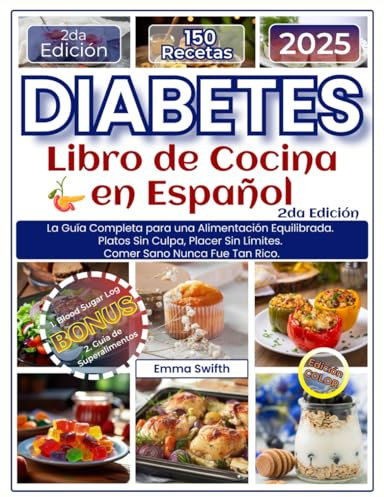 DIABETES - Libro de Cocina - En Español: La Guía Completa para una Alimentación Equilibrada. Platos Sin Culpa, Placer Sin Límites. Comer Sano Nunca Fue Tan Rico.
