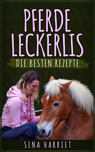 Pferde Leckerlis selbst gemacht - die besten Rezepte, Pferde füttern leicht und gesund, Backen und Kochen für Pferde
