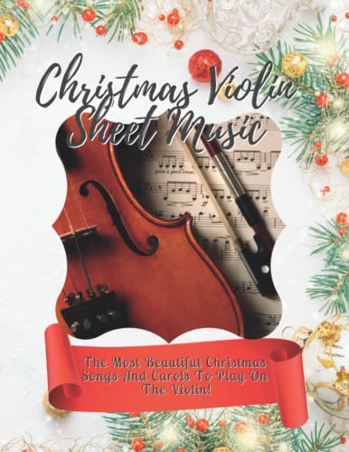 Christmas Violin Sheet Music: The Most Beautiful Christmas Songs And Carols To Play On The Violin!
