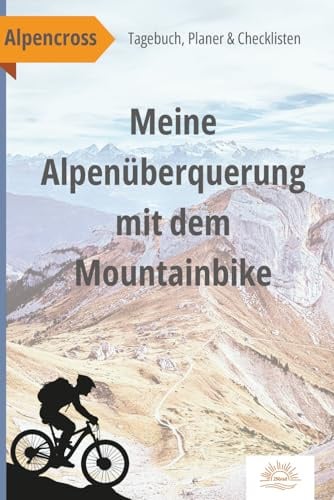 Meine Alpenüberquerung mit dem Mountainbike: Alpencross Tagebuch, Planer & Checklisten - Dein persönliches Erinnerungsbuch für dein Fahrrad-Abenteuer