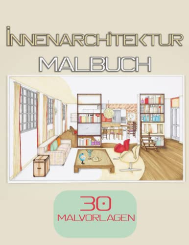 Innenarchitektur Malbuch für Erwachsene: 30 Individuell Gestaltete Wohndesigns Innendekorationszeichnungen, Schlafzimmer, Küche, Wohnzimmer für Kinder ... und Raumideen zur Entspannung Zum Ausmalen