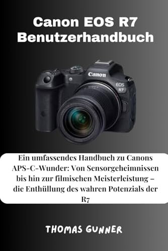 Canon EOS R7 Benutzerhandbuch: Ein umfassendes Handbuch zu Canons APS-C-Wunder: Von Sensorgeheimnissen bis hin zur filmischen Meisterleistung – die Enthüllung des wahren Potenzials der R7