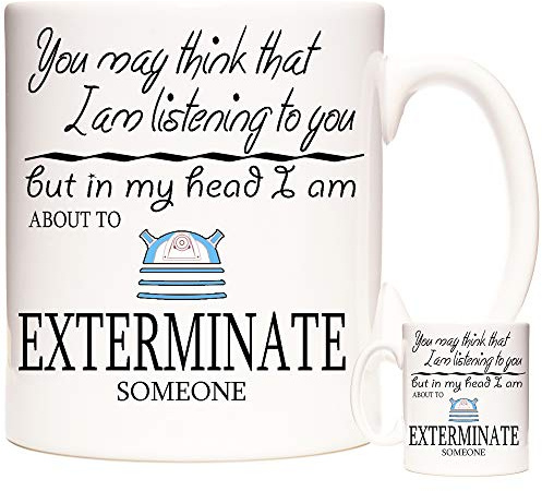 Dr Who Geschenk-Tasse mit Aufschrift You May Think I Am Listening To You But In My Head I Am About To Exterminate Someone. Dalek Geschenk Kaffeetasse Teetasse
