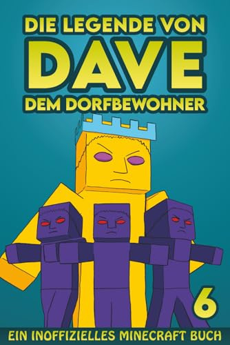 Dave, dem Dorfbewohner 6: Ein Inoffizielles Minecraft Buch (Die Legende von Dave der Dorfbewohner, Band 6)