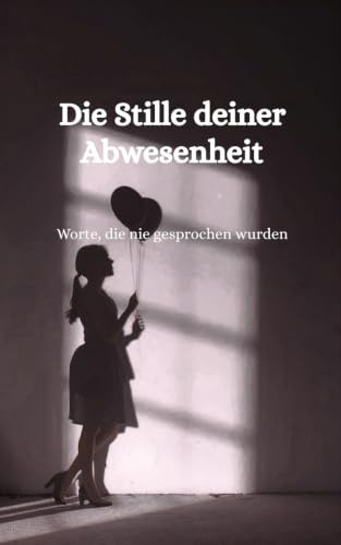 Die Stille deiner Abwesenheit: Worte, die nie gesprochen wurden