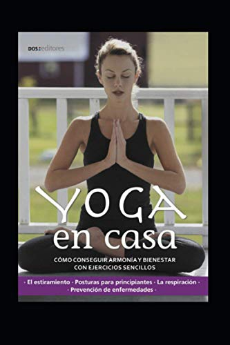 YOGA EN CASA: cómo conseguir armonía y bienestar con ejercicios sencillos (Yoga - Una técnica milenaria de la India que trajo al mundo paz, equilibrio y desarrollo espiritual., Band 2)