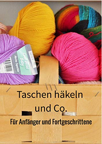 Taschen häkeln und Co. für Anfänger und Fortgeschrittene: Ein Buch mit Anleitungen ohne Häkelsprache.