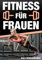 FITNESS FÜR FRAUEN - Fett verbrennen, straffe Beine, flachen Bauch, sexy Optik und mehr Selbstbewusstsein in Rekordzeit: Schlank und Sexy in wenigen Wochen - Inklusive Rezepte für deine Bikinifigur