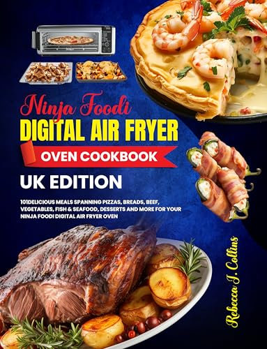 Ninja Foodi Digital Air Fryer Oven Cookbook UK Edition: 100+ Delicious Meals Spanning Pizzas, Breads, Beef, Vegetables, Fish & Seafood, Desserts And More for Your Ninja Foodi Digital Air Fryer Oven