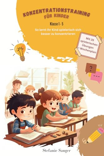 Konzentrationstraining für Kinder Klasse 1-5: So lernt Ihr Kind spielerisch sich besser zu konzentrieren - Mit 35 spielerischen Übungen + Wochenplan