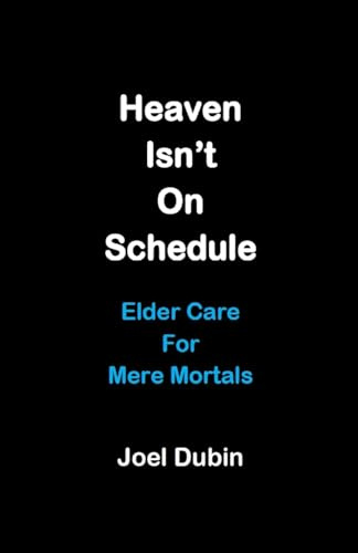 Heaven Isn't On Schedule: Elder Care For Mere Mortals