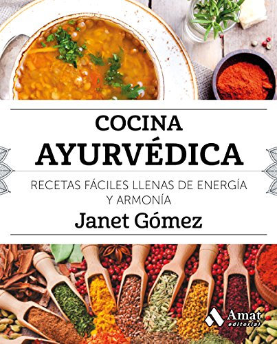 Cocina Ayurvédica: Recetas fáciles llenas de energía y armonía