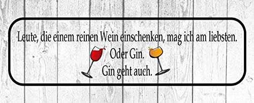 Blechschild 27 x 10 cm Spruch: Leute, die einem reinen Wein einschenken, mag ich am liebsten Oder GIN. Gin geht auch. - Deko7