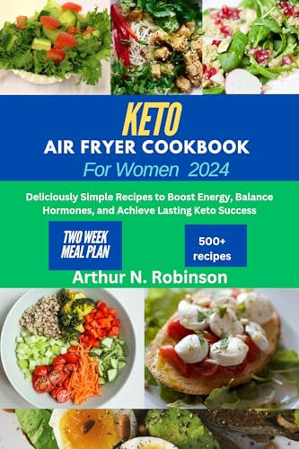 Keto Air Fryer Cookbook For Women 2024.: Easy,Low Carbs recipes, Keto Air fryer cookbook for Women, beginners, seniors, weight loss, healthy meals, ketogenic diet, Microwave, vegetarians, vegan, two