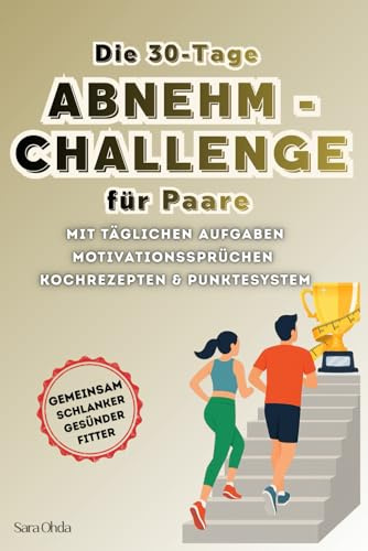 Die 30 Tage Abnehm-Challenge für Paare: Mit täglichen Aufgaben, Motivationssprüchen, Kochrezepten & Punktesystem