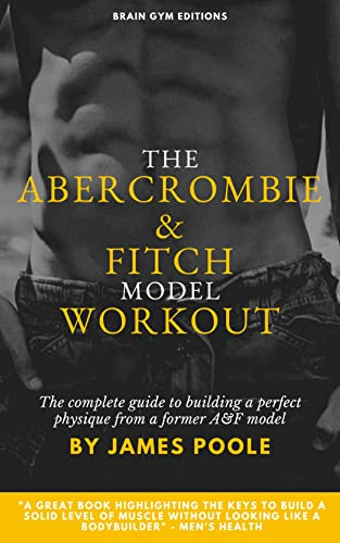 The Abercrombie Model Workout: The Complete Guide To Building A Perfect Physique From A Former A&F Model (English Edition)