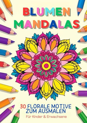 Blumen Mandalas - Malbuch für Kinder und Erwachsene I Entspannung & Kreativität I florale Muster: 30 detailreiche Mandala-Motive mit Blumen zum ... und Kinder - Geschenke zum Geburtstag