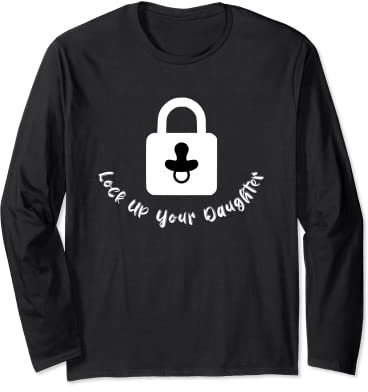LOCK UP YOUR DAUGHTER! Lock up your daughter! daughter Long Sleeve T-Shirt