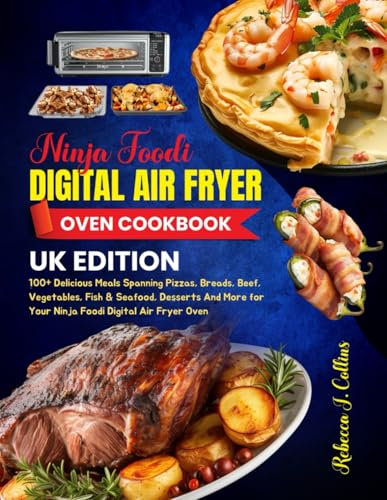 Ninja Foodi Digital Air Fryer Oven Cookbook UK Edition: 100+ Delicious Meals Spanning Pizzas, Breads, Beef, Vegetables, Fish & Seafood, Desserts And More for Your Ninja Foodi Digital Air Fryer Oven