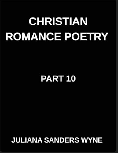 Christian Romance Poetry (Part 10)- Dawn of Devotion, Love's Resurrection in the Radiant Light of Scripture's Redemptive Grace: Poems of Covenant and ... Weaving Love Through Scripture's Light