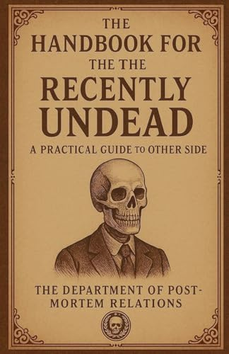 The Handbook for the Recently Undead: A Practical Guide to the Other Side