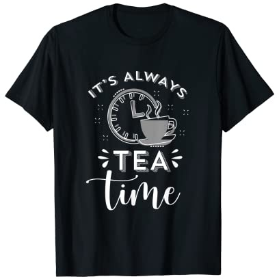 It's Always Tea Time Tasse de thé pour amateur de thé T-Shirt