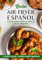 RECETAS AIR FRYER ESPAÑOL: cocina para toda la familia en 15 minutos