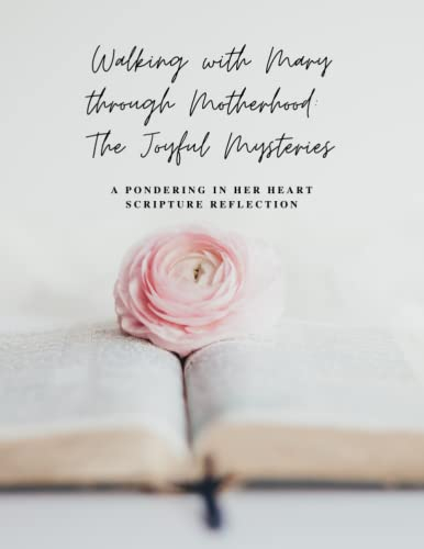 Walking with Mary Through Motherhood: The Joyful Mysteries