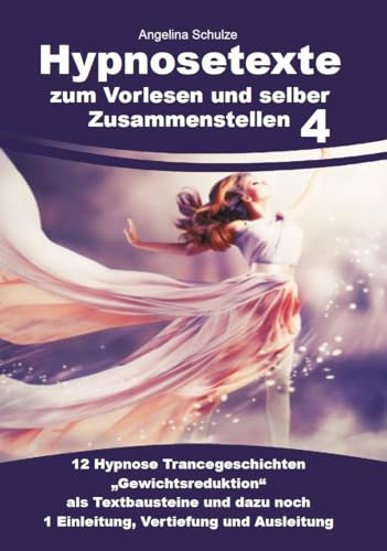 Hypnosetexte zum Vorlesen und selber Zusammenstellen 4: 12 Hypnose Trancegeschichten „Gewichtsreduktion“ als Textbausteine und dazu noch 1 Einleitung, ... Hypnosetexte und Entspannungsreisen)