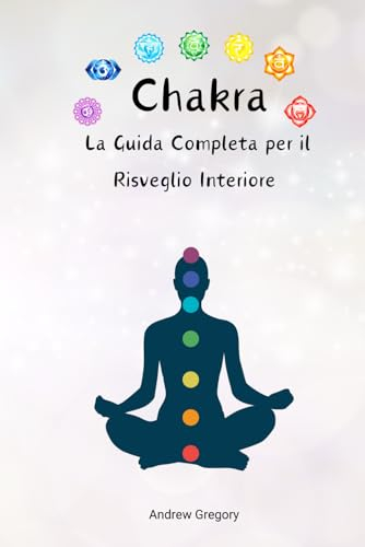Chakra: La Guida Completa per il Risveglio Interiore