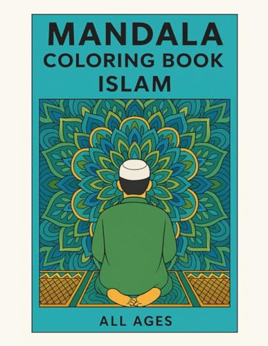 Mandala Coloring Book Islam: A Spiritual Journey Through Islamic Art: Mandala Coloring Book for All Ages (Mandala Coloring Books For All Ages)