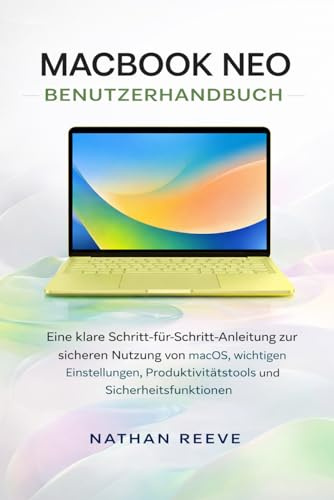 MACBOOK NEO BENUTZERHANDBUCH: Eine klare Schritt-für-Schritt-Anleitung zur sicheren Nutzung von macOS, wichtigen Einstellungen, Produktivitätstools und Sicherheitsfunktionen