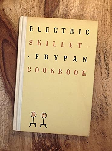 Electric Skillet-Frypan Cookbook: How to Use Your Exciting New Appliance for Marvelous Stews, Fries, Casseroles, Griddles, Chafing Dishes