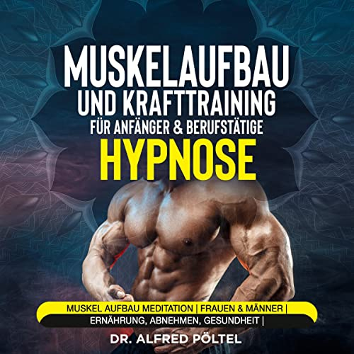 Muskelaufbau und Krafttraining für Anfänger & Berufstätige - Hypnose: Muskel Aufbau Meditation / Frauen & Männer / Ernährung, Abnehmen, Gesundheit