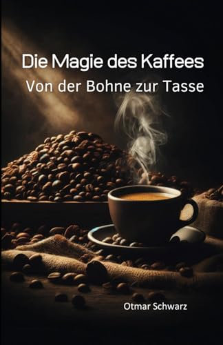 Die Magie des Kaffees: Von der Bohne zur Tasse
