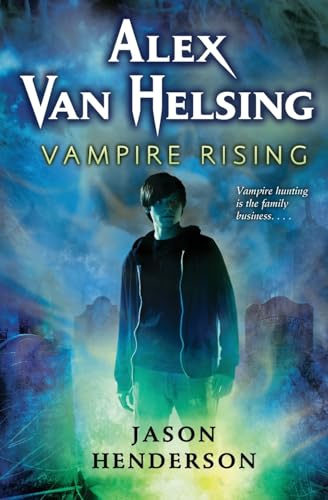 Alex Van Helsing: Vampire Rising: A Thrilling Tale About a Teen Who Discovers His Hunter Heritage and Infiltrates a Deadly Secret Academy for Kids (Alex Van Helsing, 1, Band 1)