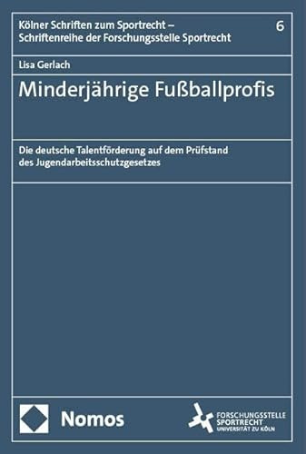 Minderjährige Fußballprofis: Die deutsche Talentförderung auf dem Prüfstand des Jugendarbeitsschutzgesetzes (Kölner Schriften zum Sportrecht – Schriftenreihe der Forschungsstelle Sportrecht)