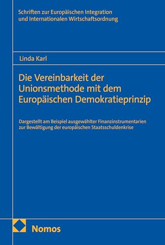Die Vereinbarkeit der Unionsmethode mit dem Europäischen Demokratieprinzip: Dargestellt am Beispiel ausgewählter Finanzinstrumentarien zur Bewältigung ... und Internationalen Wirtschaftsordnung)