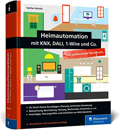 Heimautomation mit KNX, Dali, 1-Wire und Co.: Das umfassende Handbuch. Einrichtung, Steuerung, Hardware-Tipps, Projekte (neue Ausgabe 2021)