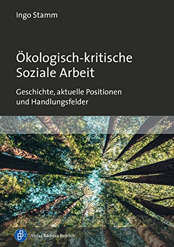 Ökologisch-kritische Soziale Arbeit: Geschichte, aktuelle Positionen und Handlungsfelder