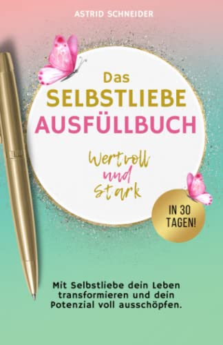 Selbstliebe: Wertvoll und stark in 30 Tagen: Mit Selbstliebe dein Leben transformieren und dein Potenzial voll ausschöpfen. Das Ausfüllbuch zur Selbstreflexion. (Selbstliebe und innere Gelassenheit)