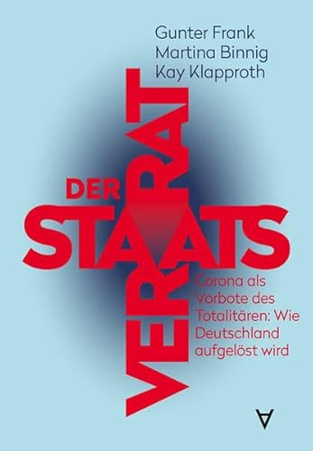Der Staatsverrat: Corona als Vorbote des Totalitären: Wie Deutschland aufgelöst wird